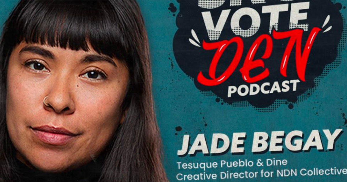 SKO VOTE DEN: Why voting in NDN Country matters, AND a NEW podcast hosted Jade Begay
