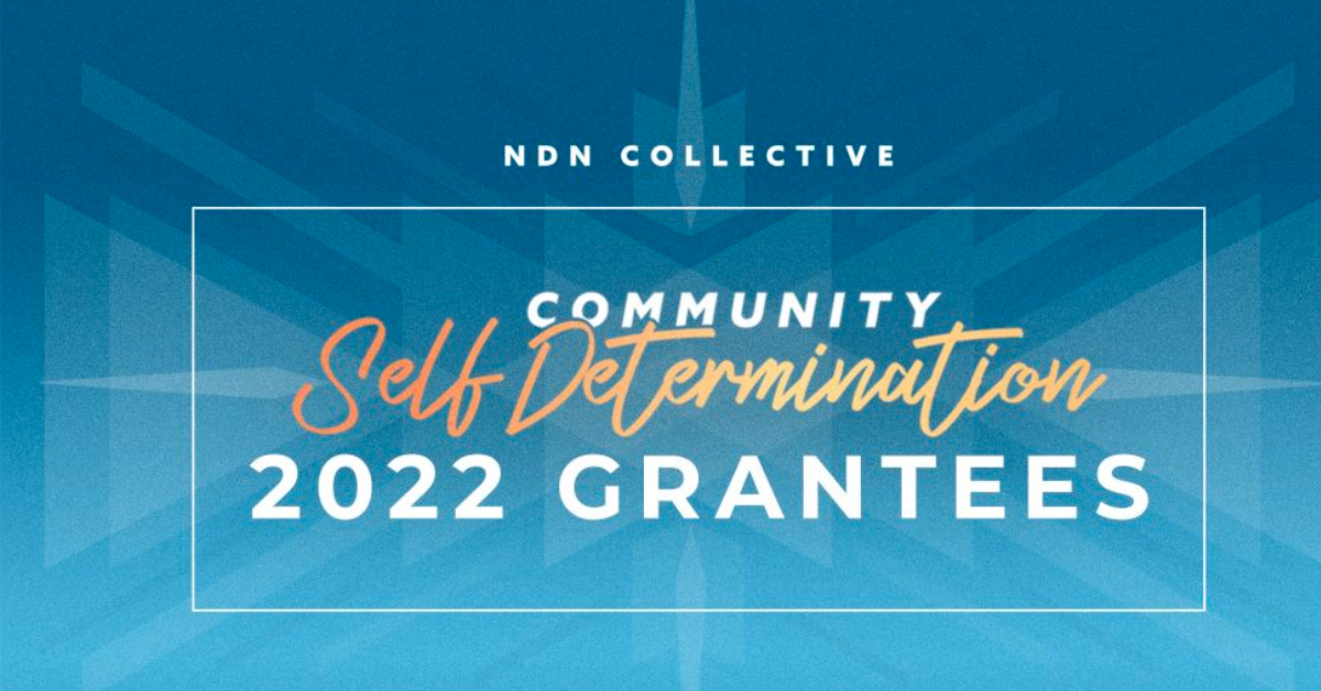 NDN Collective Announces 2022 Community Self-Determination Grantee Partners
