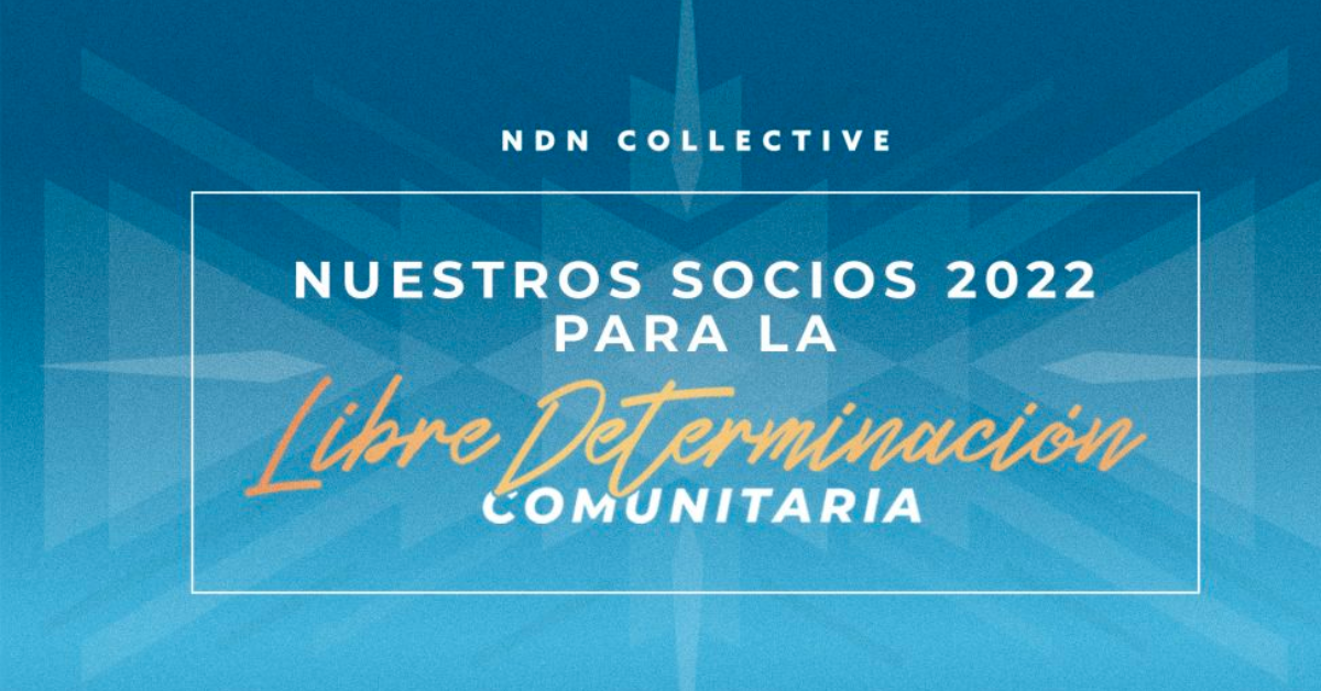 NDN Collective anuncia a sus beneficiarios de Libre Determinación Comunitaria￼